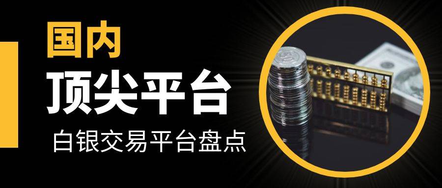 国内正规白银交易平台有哪些？国内顶尖正规白银交易平台盘点