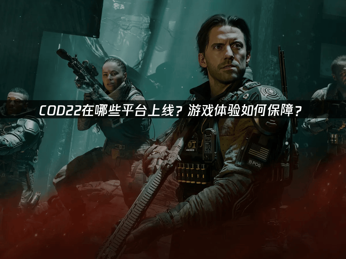 COD22在哪些平台上线?游戏体验如何保障?