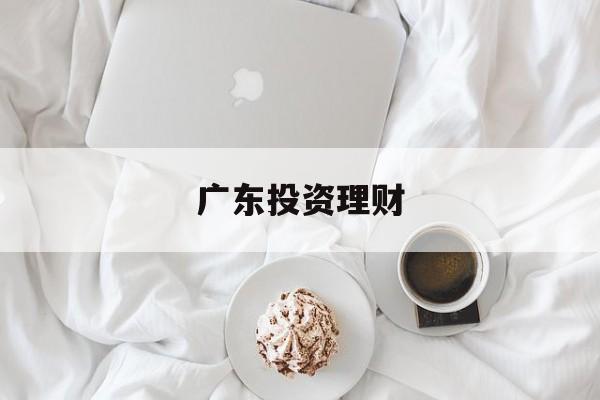 广东投资理财(广州投资理财培训机构)